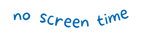 Text 'no screen time' in blue on a white background